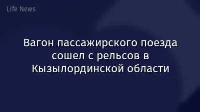 Вагон пассажирского поезда сошел с рельсов в Кызылординской области