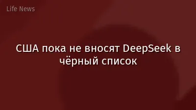 США пока не вносят DeepSeek в чёрный список