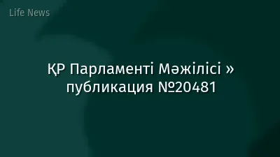 ҚР Парламенті Мәжілісі » публикация №20481