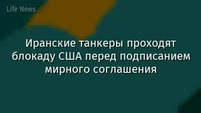 Иранские танкеры проходят блокаду США перед подписанием мирного соглашения