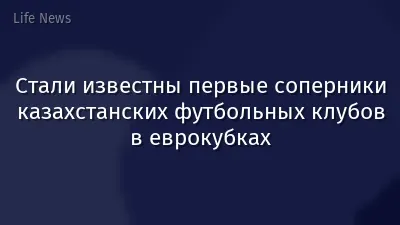 Стали известны первые соперники казахстанских футбольных клубов в еврокубках