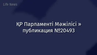 ҚР Парламенті Мәжілісі » публикация №20493