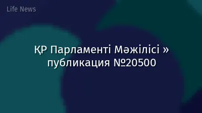 ҚР Парламенті Мәжілісі » публикация №20500