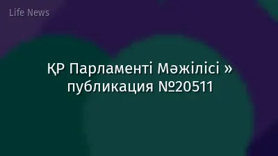 ҚР Парламенті Мәжілісі » публикация №20511