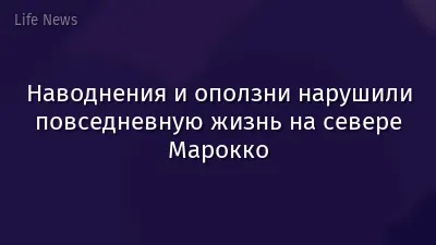 Наводнения и оползни нарушили повседневную жизнь на севере Марокко