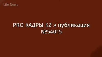 PRO КАДРЫ KZ » публикация №54015