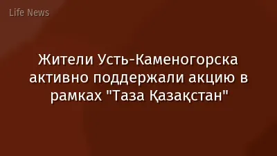 Жители Усть-Каменогорска активно поддержали акцию в рамках "Таза Қазақстан"