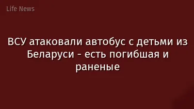 ВСУ атаковали автобус с детьми из Беларуси - есть погибшая и раненые