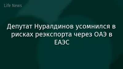 Депутат Нуралдинов усомнился в рисках реэкспорта через ОАЭ в ЕАЭС
