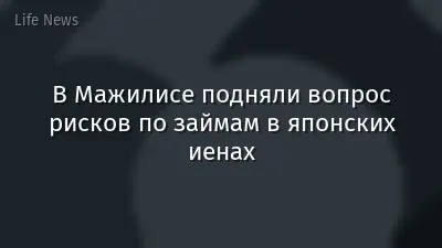 В Мажилисе подняли вопрос рисков по займам в японских иенах