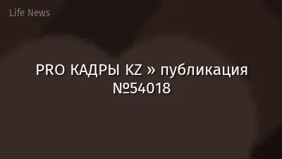 PRO КАДРЫ KZ » публикация №54018