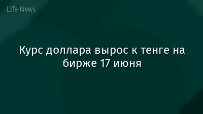 Курс доллара вырос к тенге на бирже 17 июня