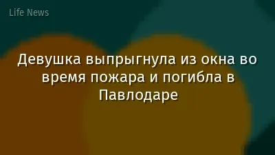 Девушка выпрыгнула из окна во время пожара и погибла в Павлодаре