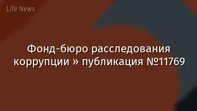 Фонд-бюро расследования коррупции » публикация №11769