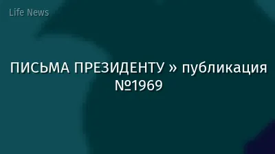 ПИСЬМА ПРЕЗИДЕНТУ » публикация №1969