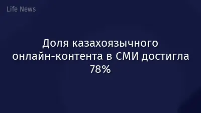 Доля казахоязычного онлайн-контента в СМИ достигла 78%