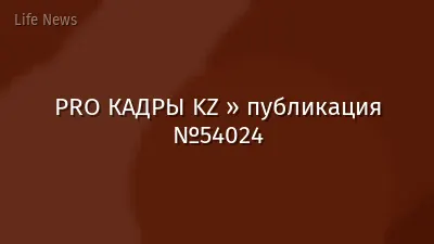 PRO КАДРЫ KZ » публикация №54024