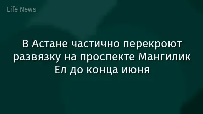 В Астане частично перекроют развязку на проспекте Мангилик Ел до конца июня