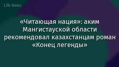 «Читающая нация»: аким Мангистауской области рекомендовал казахстанцам роман «Конец легенды»