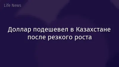 Доллар подешевел в Казахстане после резкого роста