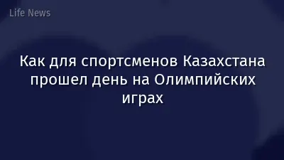 Как для спортсменов Казахстана прошел день на Олимпийских играх