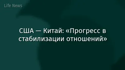 США — Китай: «Прогресс в стабилизации отношений»