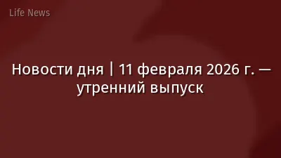 Новости дня | 11 февраля 2026 г. — утренний выпуск