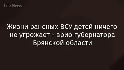 Жизни раненых ВСУ детей ничего не угрожает - врио губернатора Брянской области