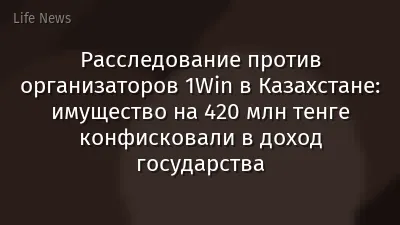 Расследование против организаторов 1Win в Казахстане: имущество на 420 млн тенге конфисковали в доход государства