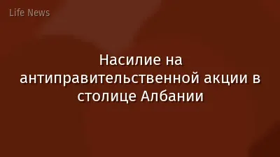 Насилие на антиправительственной акции в столице Албании