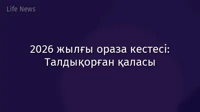 2026 жылғы ораза кестесі: Талдықорған қаласы