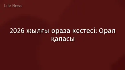 2026 жылғы ораза кестесі: Орал қаласы