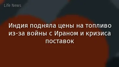 Индия подняла цены на топливо из-за войны с Ираном и кризиса поставок