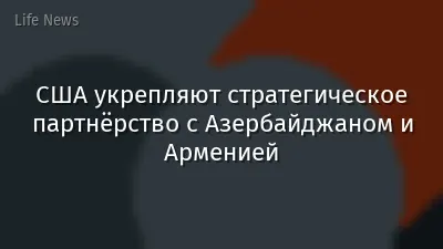 США укрепляют стратегическое партнёрство с Азербайджаном и Арменией