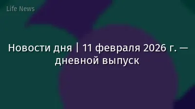 Новости дня | 11 февраля 2026 г. — дневной выпуск
