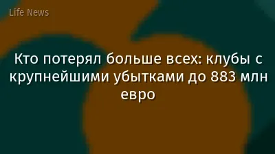 Кто потерял больше всех: клубы с крупнейшими убытками до 883 млн евро
