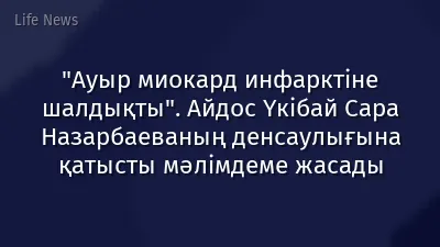 "Ауыр миокард инфарктіне шалдықты". Айдос Үкібай Сара Назарбаеваның денсаулығына қатысты мәлімдеме жасады