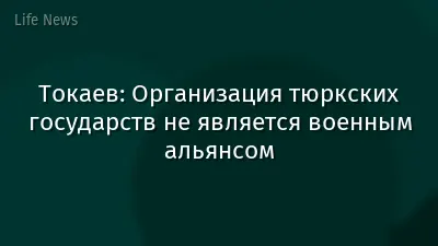 Токаев: Организация тюркских государств не является военным альянсом