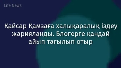 Қайсар Қамзаға халықаралық іздеу жарияланды. Блогерге қандай айып тағылып отыр