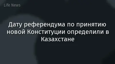Дату референдума по принятию новой Конституции определили в Казахстане