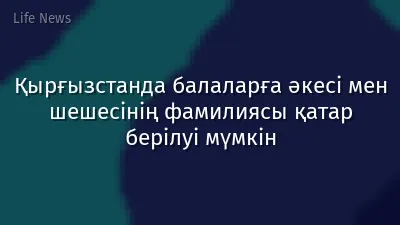 Қырғызстанда балаларға әкесі мен шешесінің фамилиясы қатар берілуі мүмкін