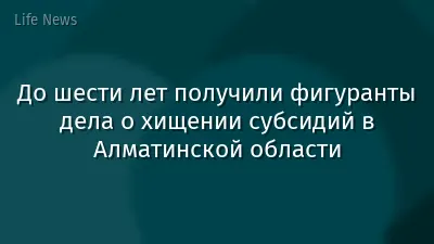 До шести лет получили фигуранты дела о хищении субсидий в Алматинской области