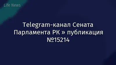 Telegram-канал Сената Парламента РК » публикация №15214
