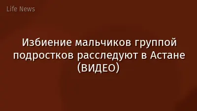 Избиение мальчиков группой подростков расследуют в Астане (ВИДЕО)