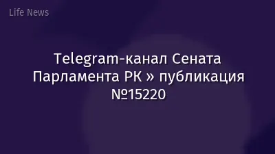 Telegram-канал Сената Парламента РК » публикация №15220