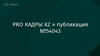 PRO КАДРЫ KZ » публикация №54043