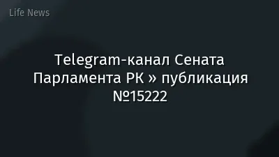 Telegram-канал Сената Парламента РК » публикация №15222