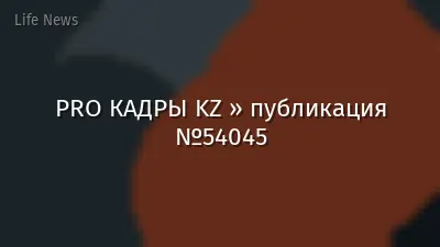PRO КАДРЫ KZ » публикация №54045