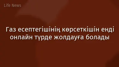 Газ есептегішінің көрсеткішін енді онлайн түрде жолдауға болады