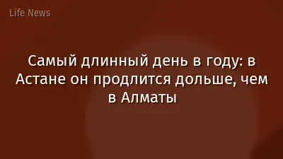 Самый длинный день в году: в Астане он продлится дольше, чем в Алматы